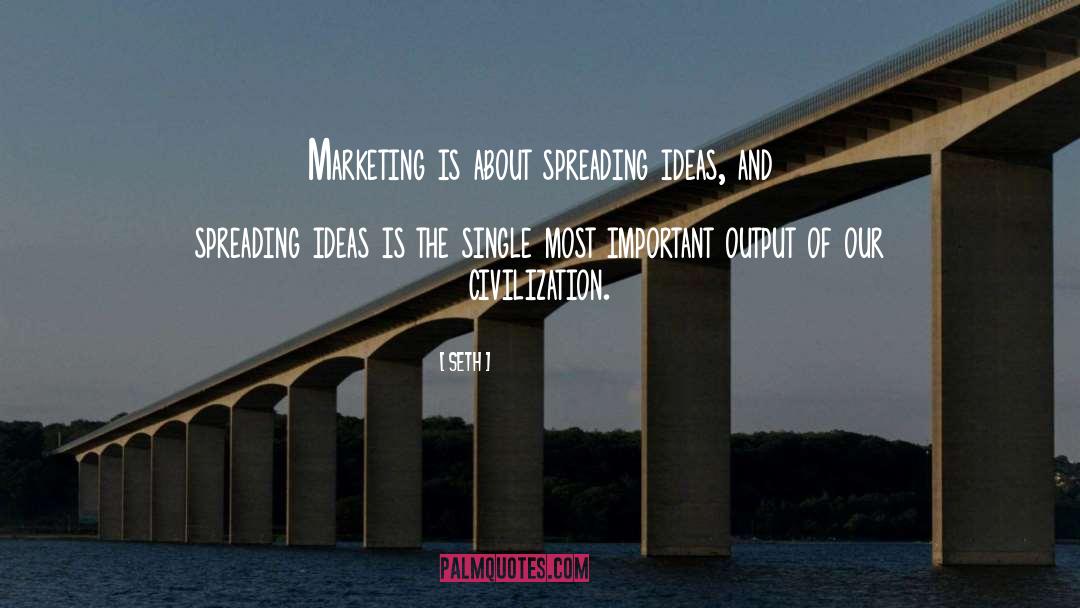 Seth Quotes: Marketing is about spreading ideas,