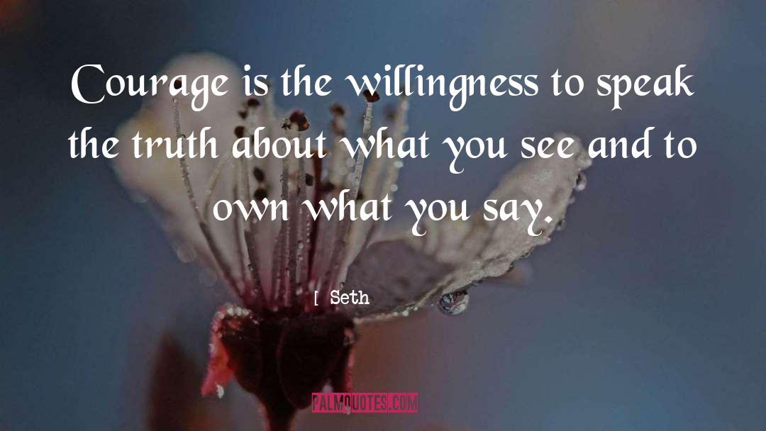 Seth Quotes: Courage is the willingness to