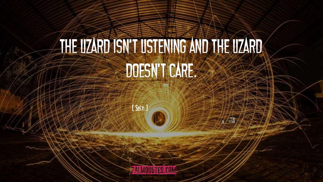 Seth Quotes: The lizard isn't listening and