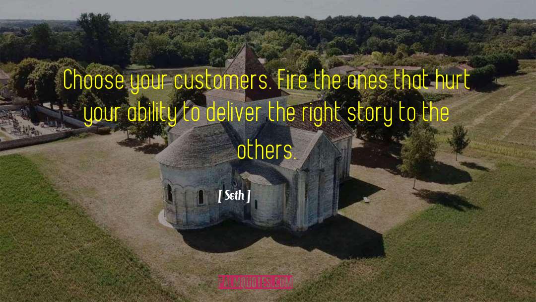 Seth Quotes: Choose your customers. Fire the