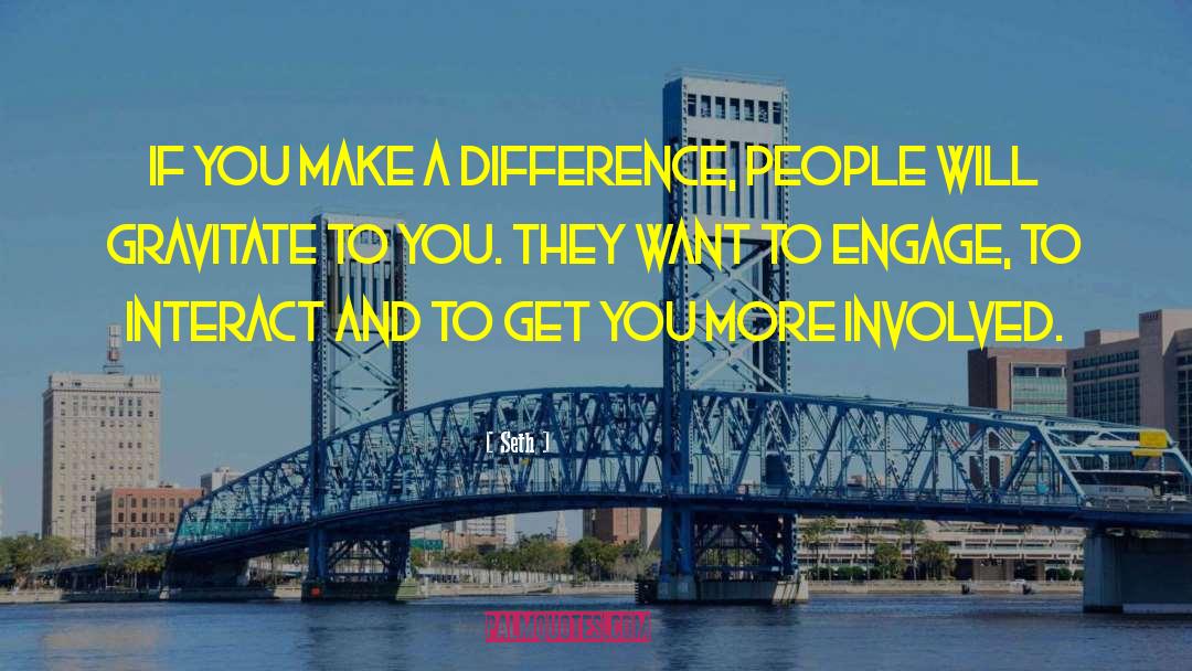 Seth Quotes: If you make a difference,