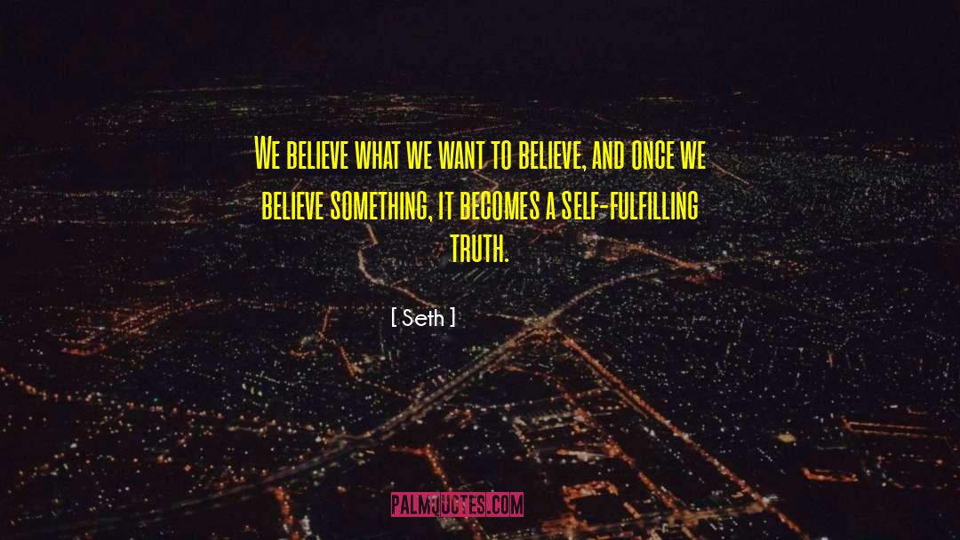 Seth Quotes: We believe what we want