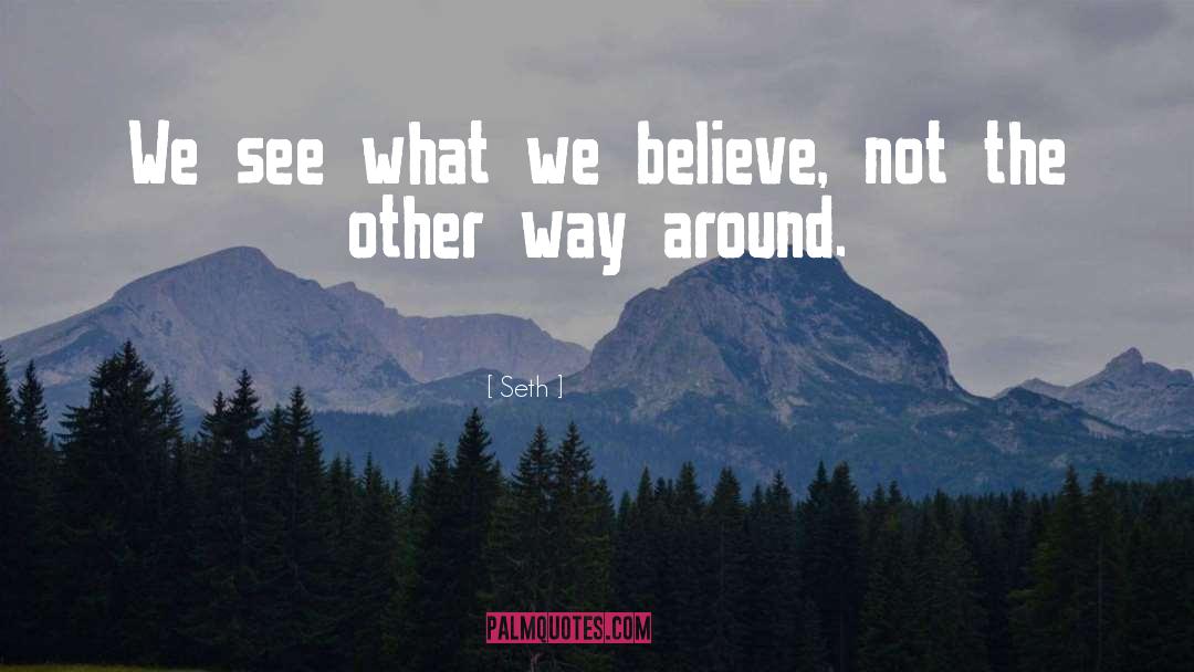 Seth Quotes: We see what we believe,