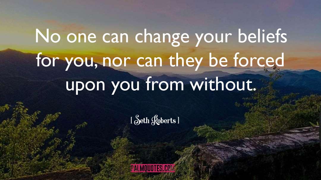 Seth Roberts Quotes: No one can change your