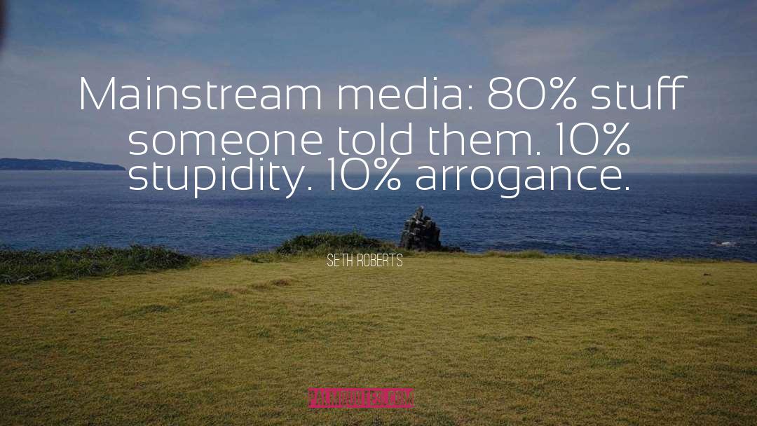 Seth Roberts Quotes: Mainstream media: 80% stuff someone