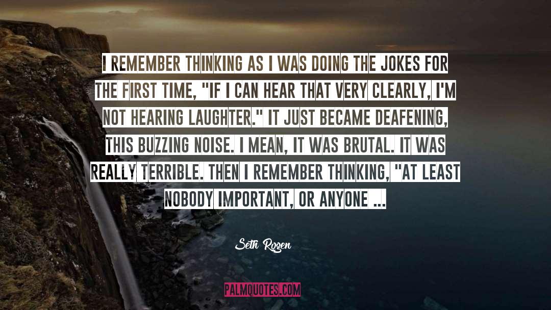 Seth Rogen Quotes: I remember thinking as I