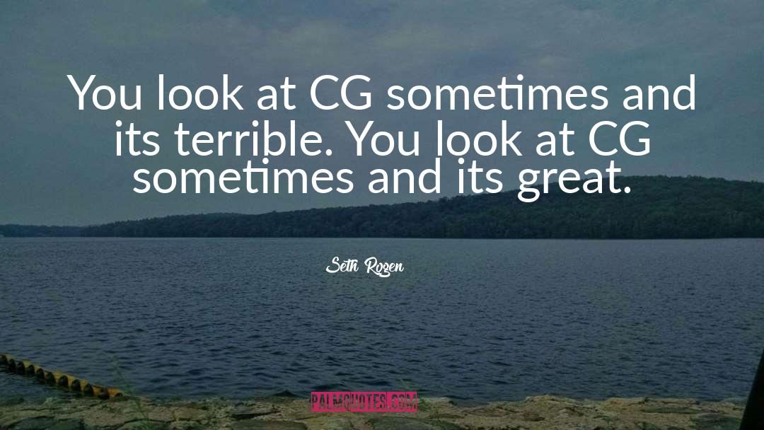 Seth Rogen Quotes: You look at CG sometimes