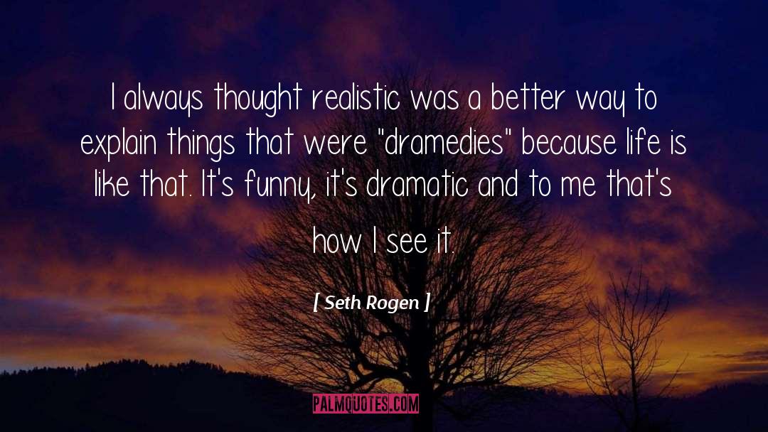 Seth Rogen Quotes: I always thought realistic was