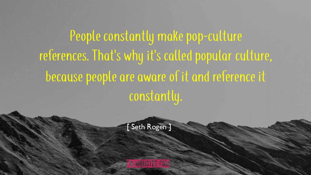 Seth Rogen Quotes: People constantly make pop-culture references.