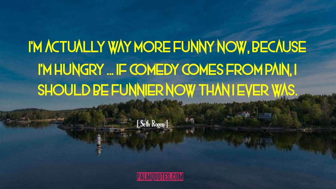 Seth Rogen Quotes: I'm actually way more funny