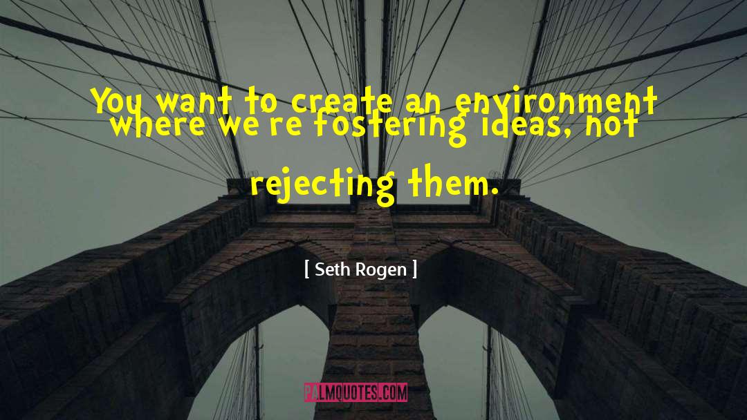 Seth Rogen Quotes: You want to create an