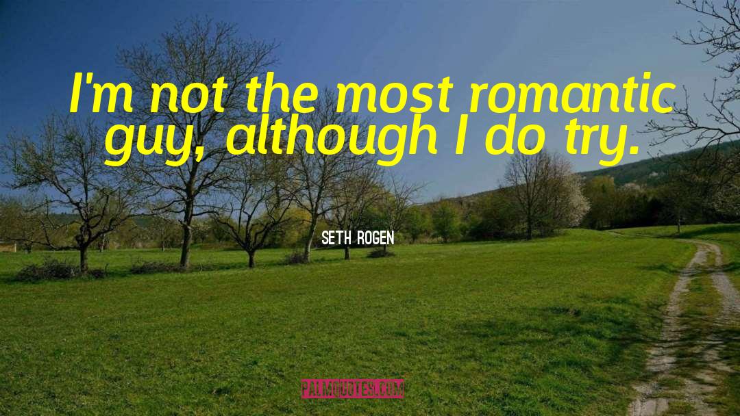 Seth Rogen Quotes: I'm not the most romantic