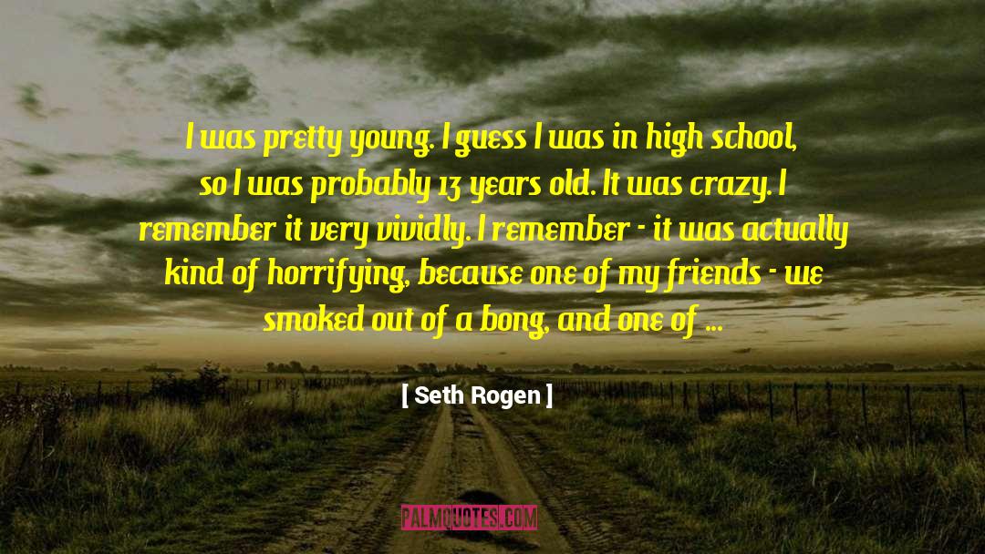 Seth Rogen Quotes: I was pretty young. I