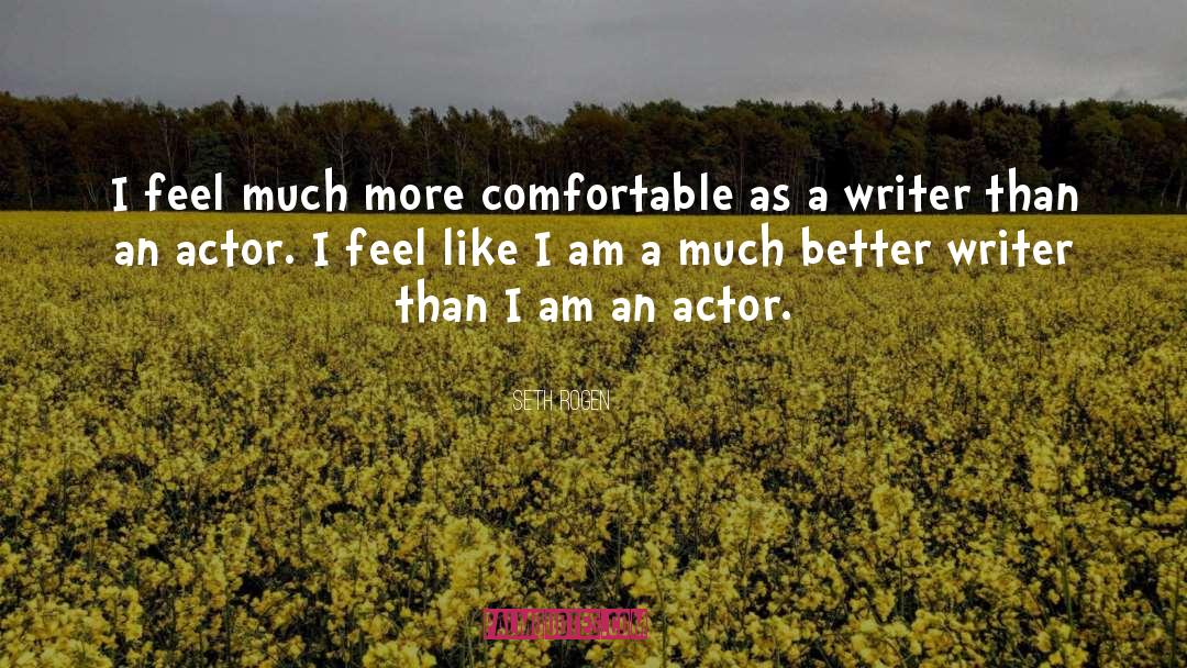 Seth Rogen Quotes: I feel much more comfortable