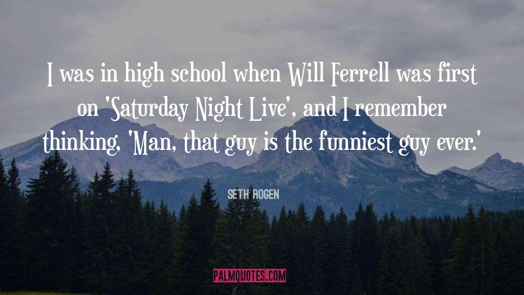 Seth Rogen Quotes: I was in high school