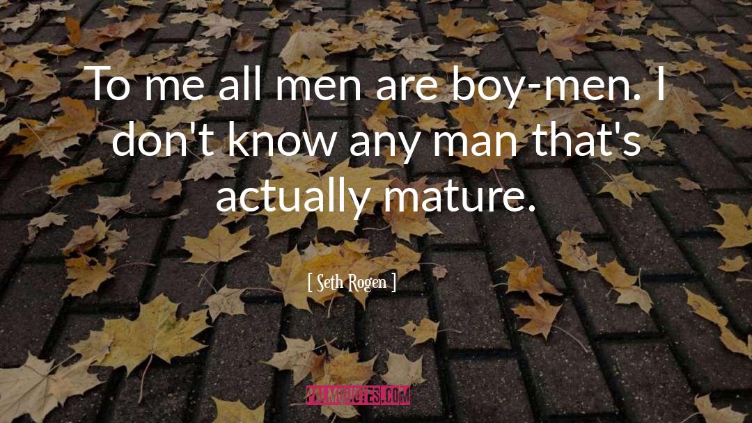 Seth Rogen Quotes: To me all men are