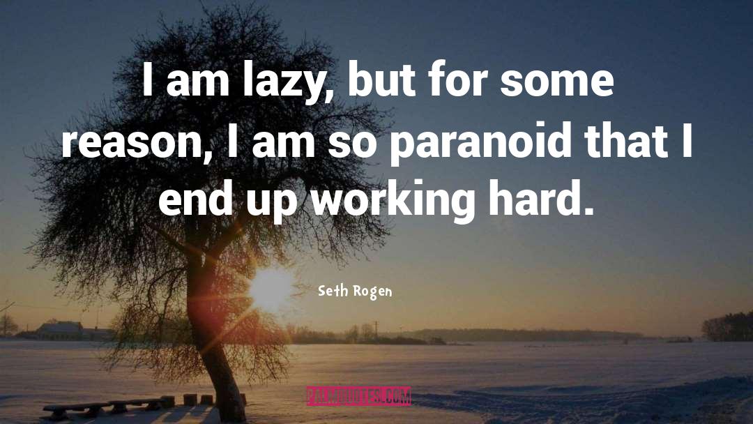 Seth Rogen Quotes: I am lazy, but for