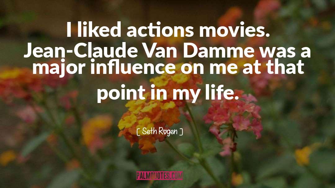 Seth Rogen Quotes: I liked actions movies. Jean-Claude