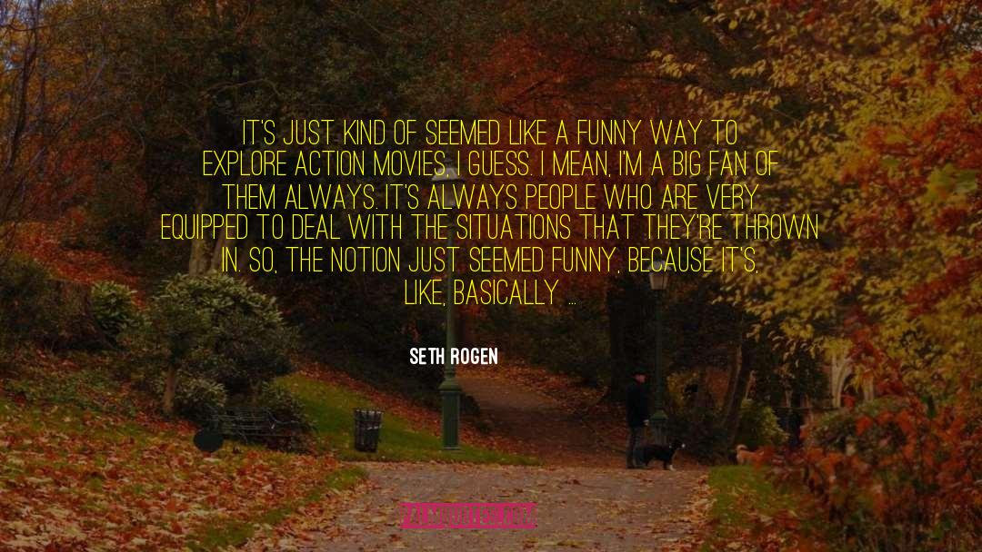 Seth Rogen Quotes: It's just kind of seemed