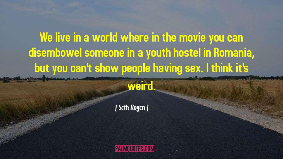 Seth Rogen Quotes: We live in a world