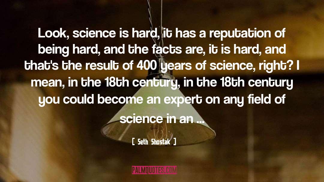 Seth Shostak Quotes: Look, science is hard, it