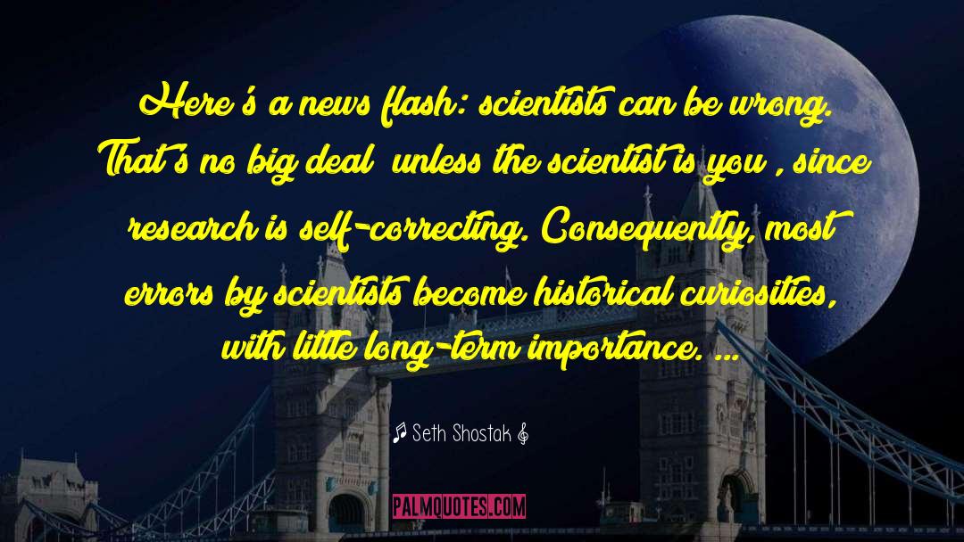 Seth Shostak Quotes: Here's a news flash: scientists