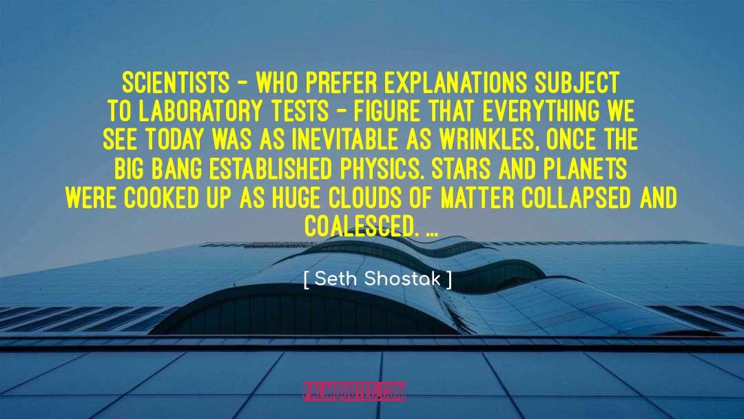 Seth Shostak Quotes: Scientists - who prefer explanations