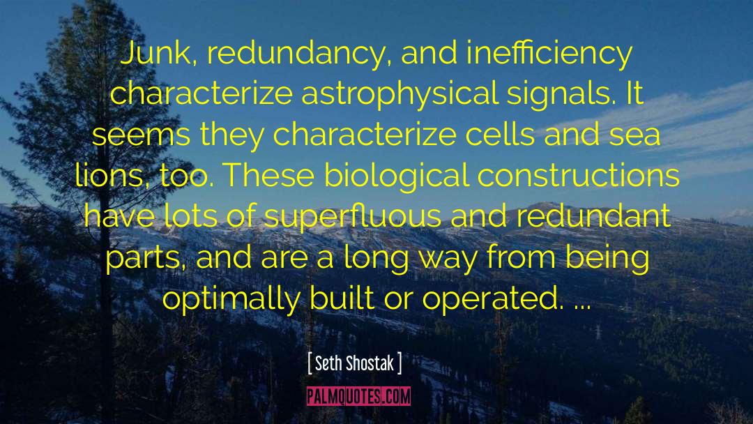 Seth Shostak Quotes: Junk, redundancy, and inefficiency characterize