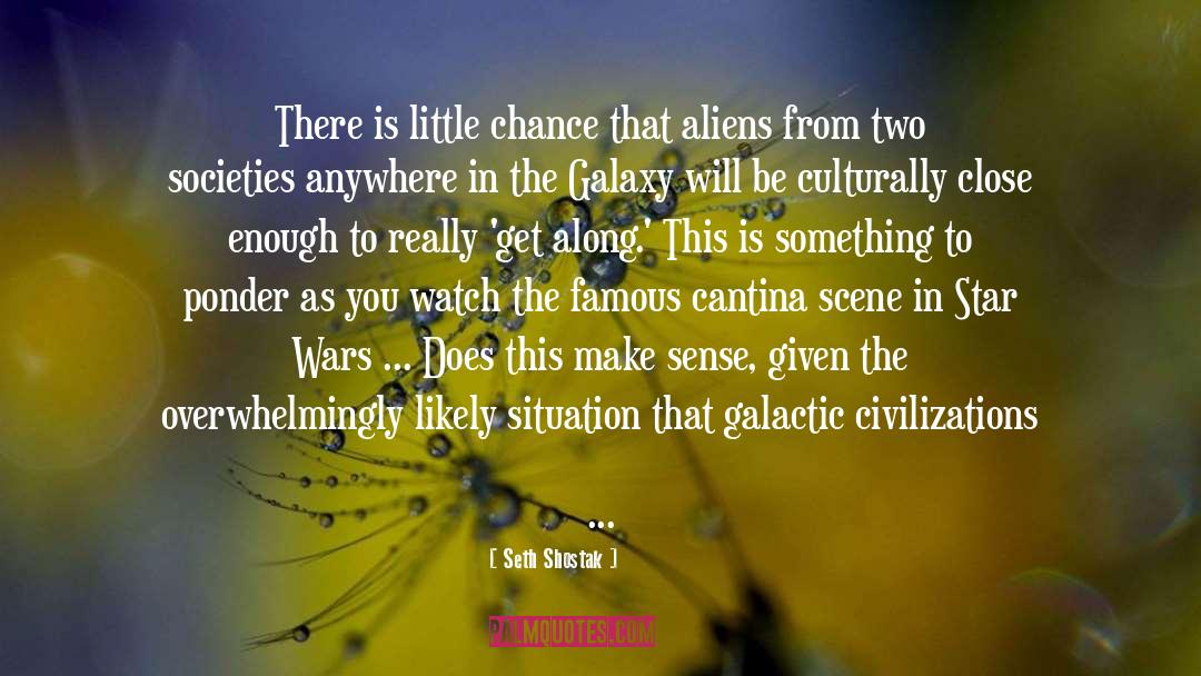 Seth Shostak Quotes: There is little chance that