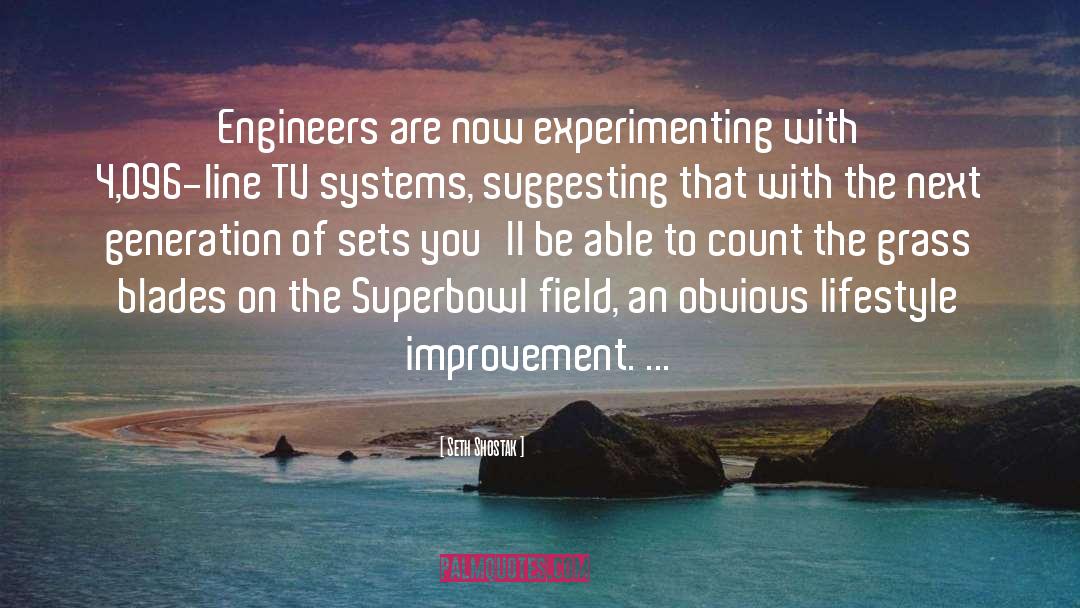 Seth Shostak Quotes: Engineers are now experimenting with