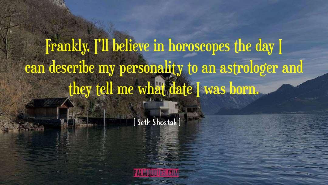 Seth Shostak Quotes: Frankly, I'll believe in horoscopes