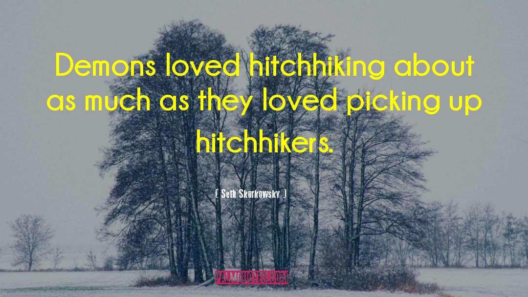 Seth Skorkowsky Quotes: Demons loved hitchhiking about as