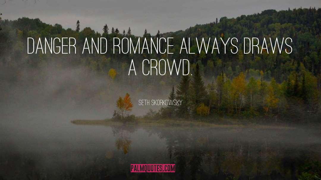 Seth Skorkowsky Quotes: Danger and romance always draws