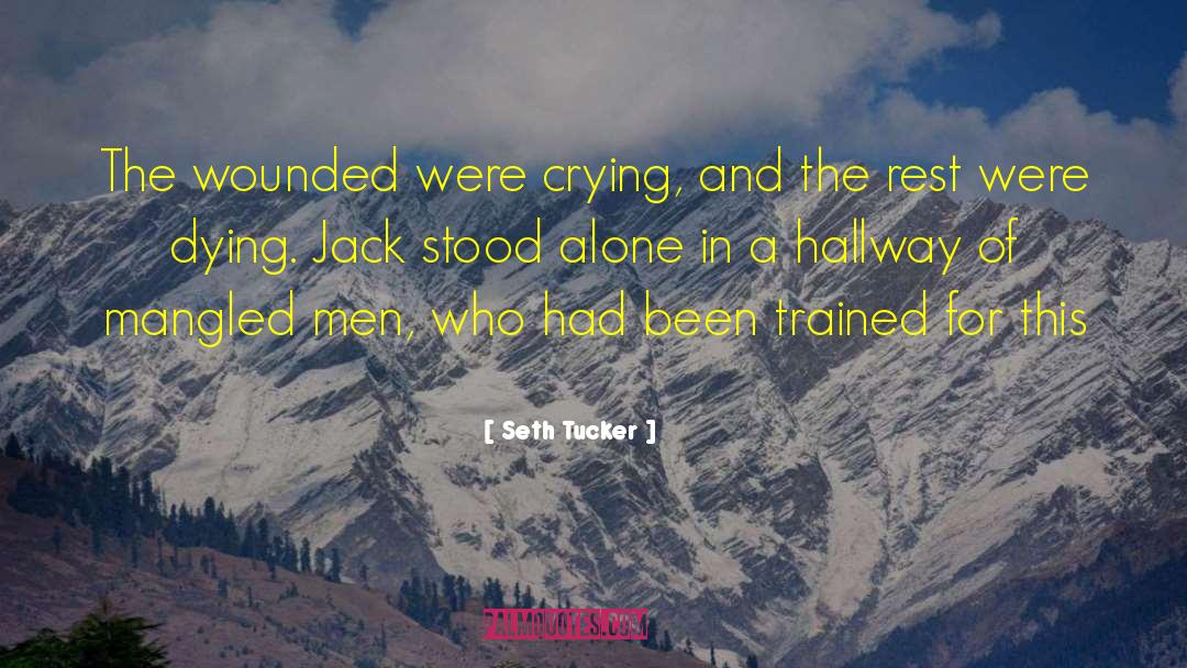 Seth Tucker Quotes: The wounded were crying, and