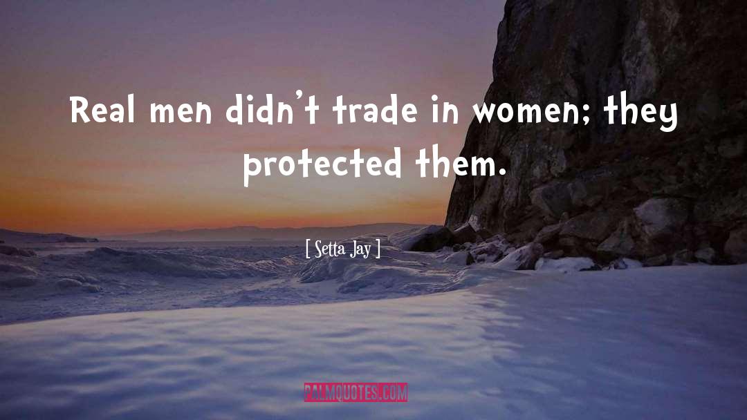 Setta Jay Quotes: Real men didn't trade in