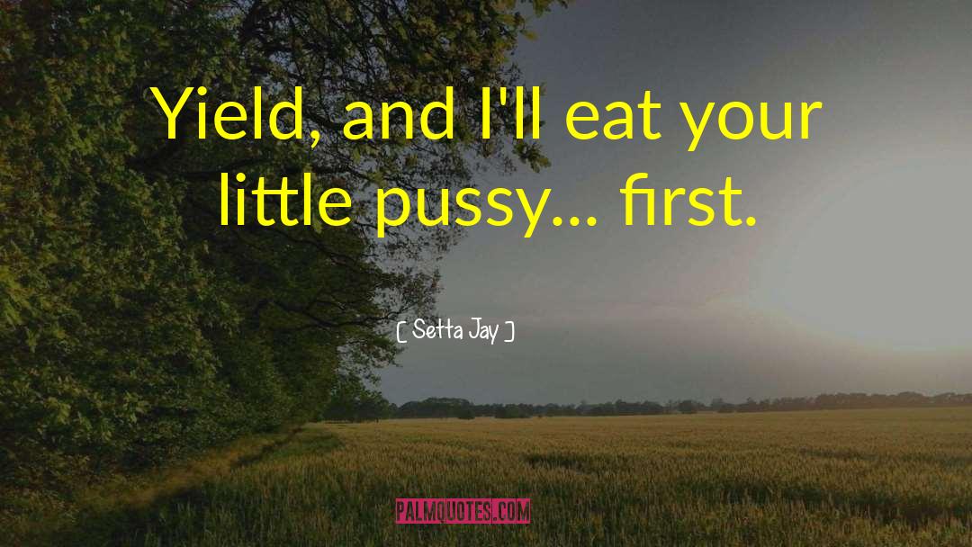Setta Jay Quotes: Yield, and I'll eat your