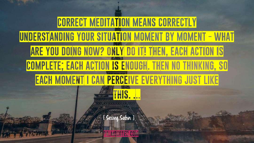 Seung Sahn Quotes: Correct meditation means correctly understanding