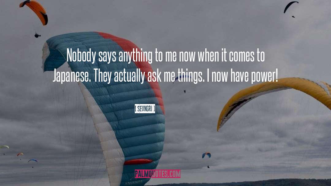 Seungri Quotes: Nobody says anything to me