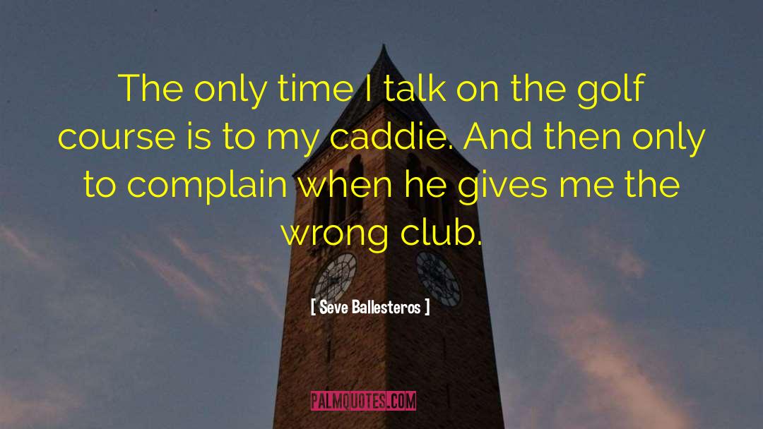 Seve Ballesteros Quotes: The only time I talk