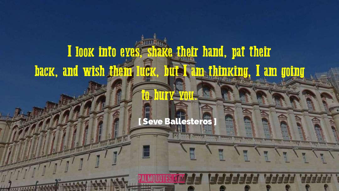 Seve Ballesteros Quotes: I look into eyes, shake
