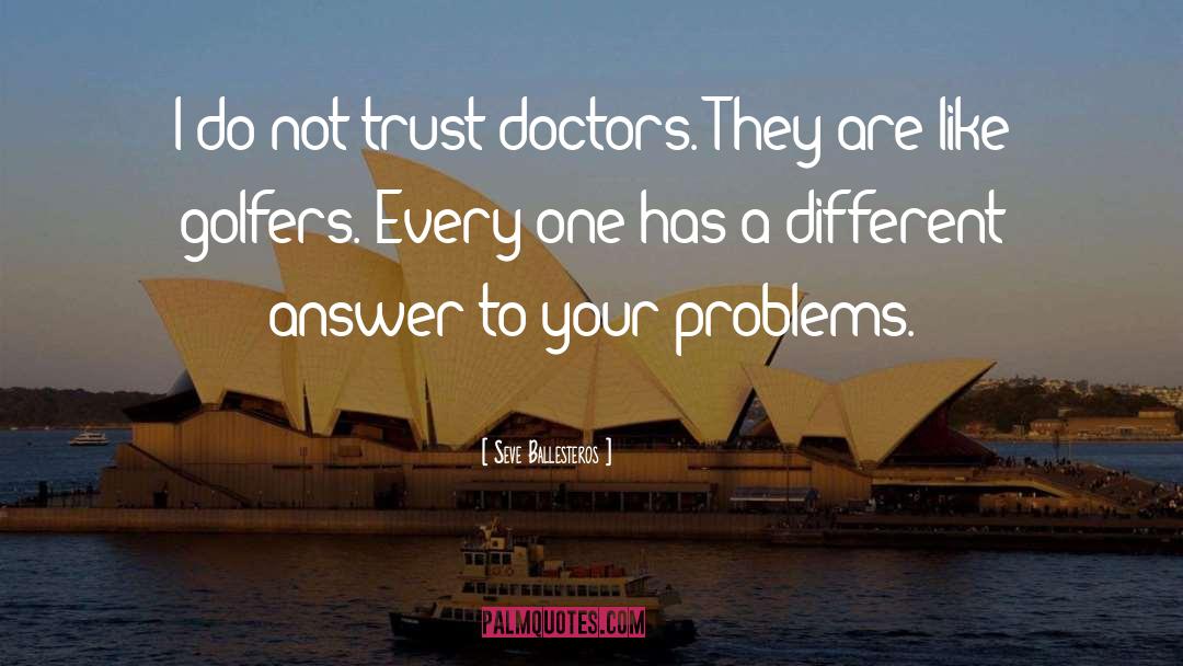 Seve Ballesteros Quotes: I do not trust doctors.