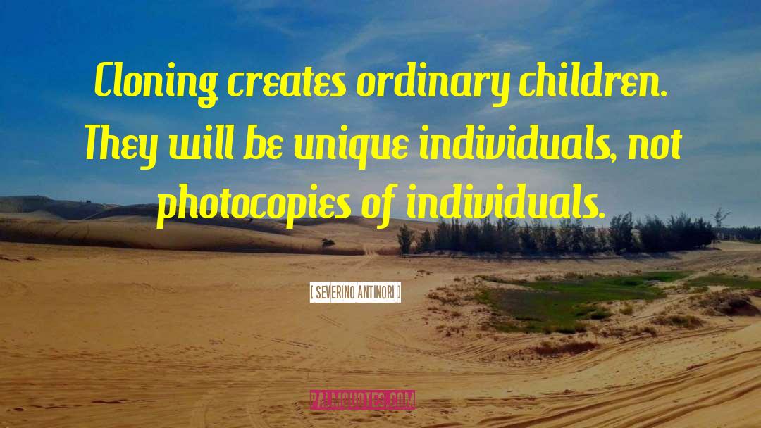 Severino Antinori Quotes: Cloning creates ordinary children. They