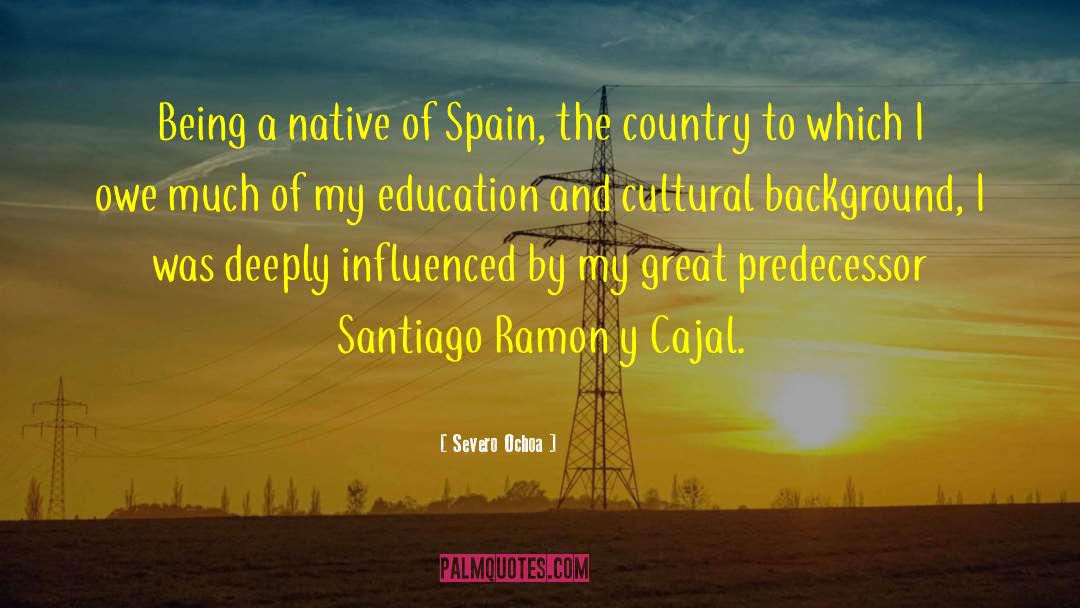 Severo Ochoa Quotes: Being a native of Spain,