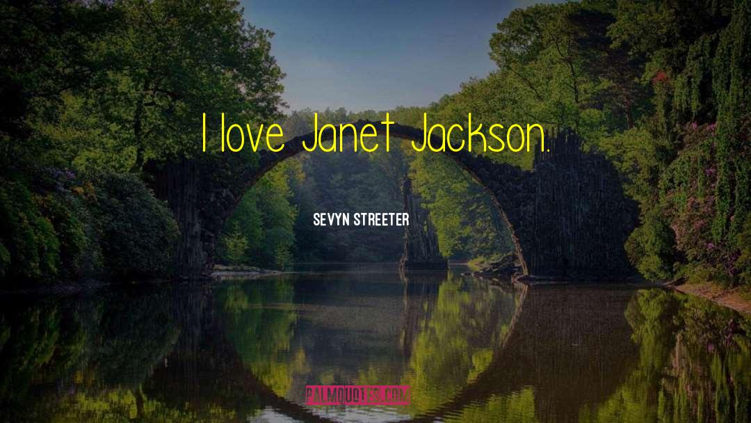 Sevyn Streeter Quotes: I love Janet Jackson.