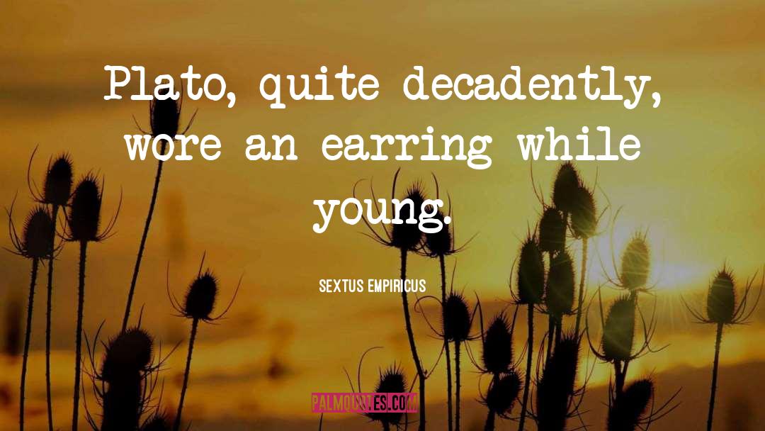 Sextus Empiricus Quotes: Plato, quite decadently, wore an