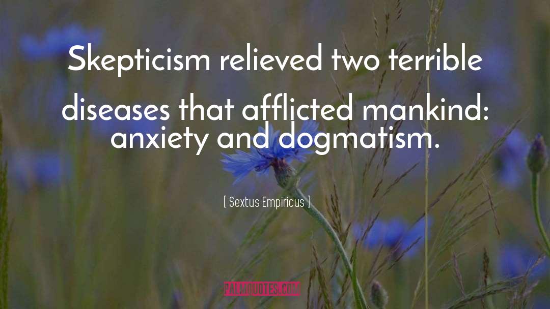 Sextus Empiricus Quotes: Skepticism relieved two terrible diseases