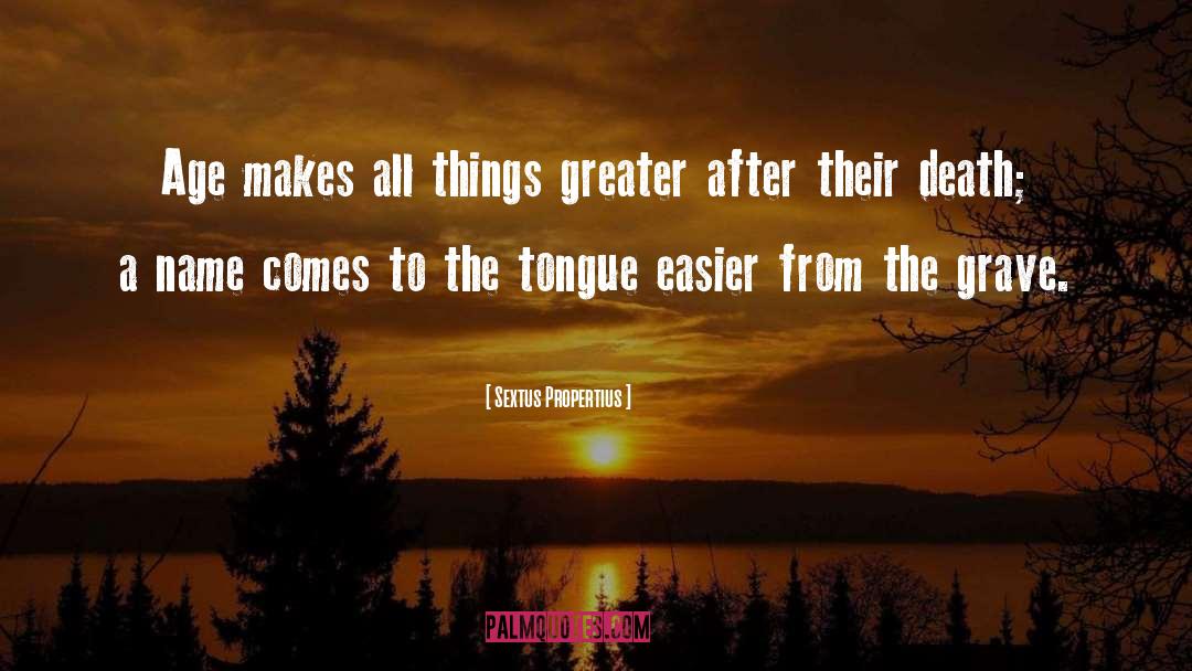 Sextus Propertius Quotes: Age makes all things greater
