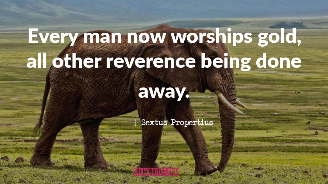 Sextus Propertius Quotes: Every man now worships gold,