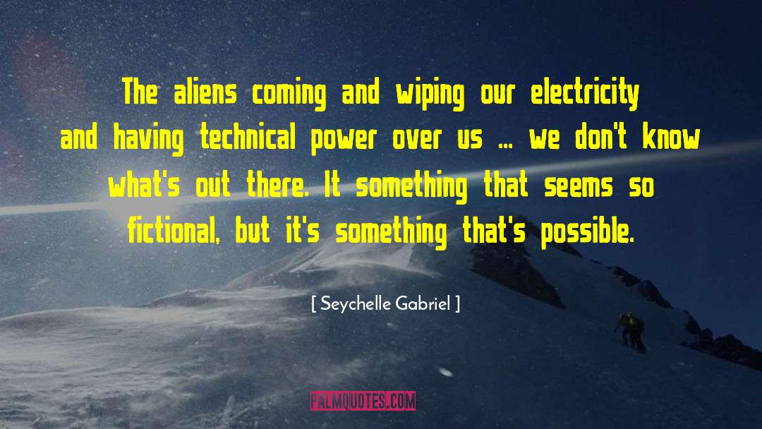Seychelle Gabriel Quotes: The aliens coming and wiping