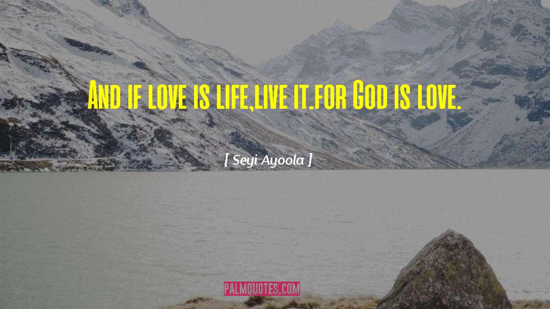 Seyi Ayoola Quotes: And if love is life,live